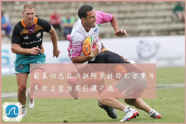 前莱切总监力挺阿莫林称尤尔曼与多尔古皆为其引援之选